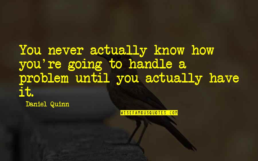 Life Ain't Always Perfect Quotes By Daniel Quinn: You never actually know how you're going to