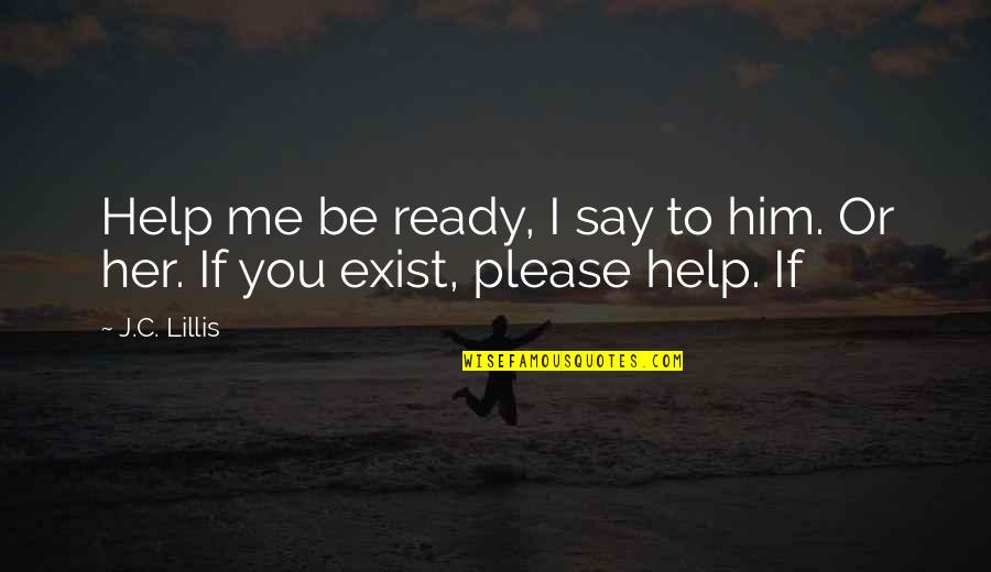 Life Ain't So Bad Quotes By J.C. Lillis: Help me be ready, I say to him.
