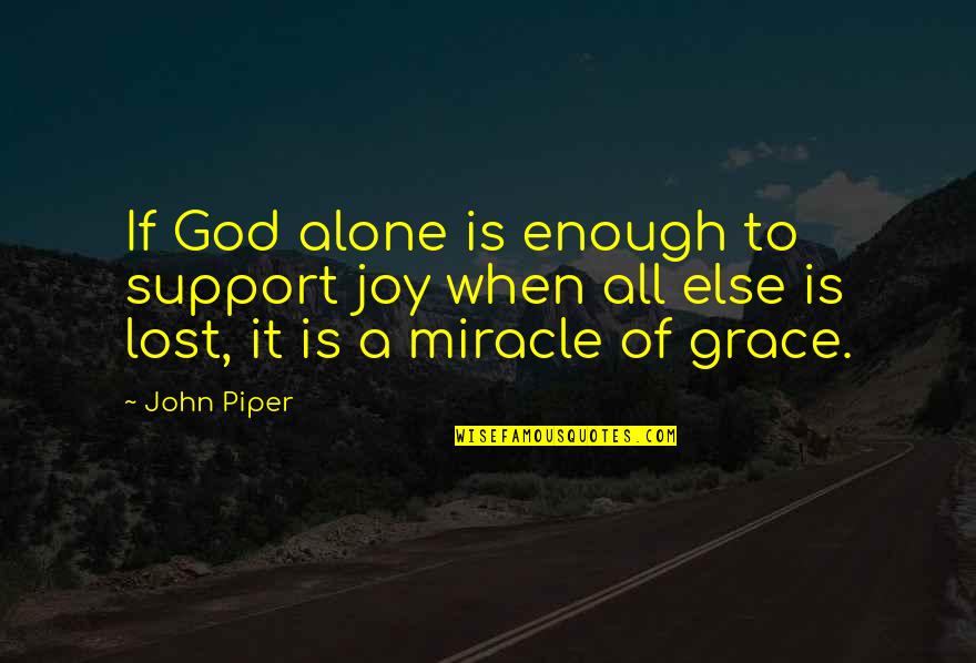 Life Ain't So Bad Quotes By John Piper: If God alone is enough to support joy