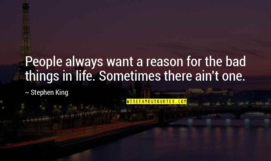 Life Ain't So Bad Quotes By Stephen King: People always want a reason for the bad
