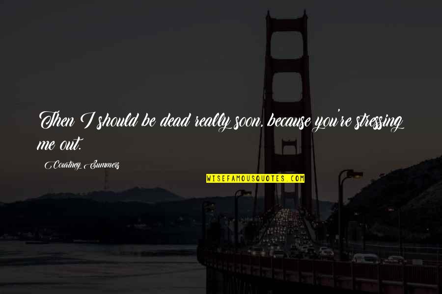 Life Airplanes Quotes By Courtney Summers: Then I should be dead really soon, because Life Airplanes Quotes By Courtney Summers: Then I should be dead really soon, because