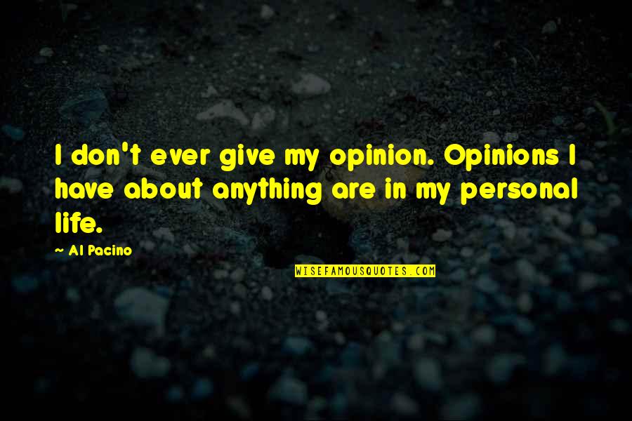 Life Al Pacino Quotes By Al Pacino: I don't ever give my opinion. Opinions I