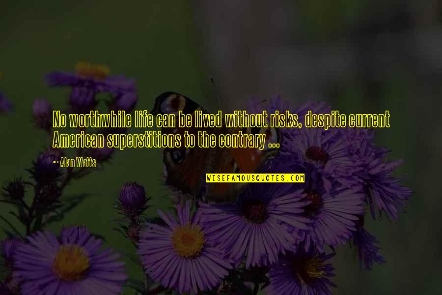 Life Alan Watts Quotes By Alan Watts: No worthwhile life can be lived without risks,