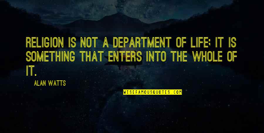 Life Alan Watts Quotes By Alan Watts: Religion is not a department of life; it