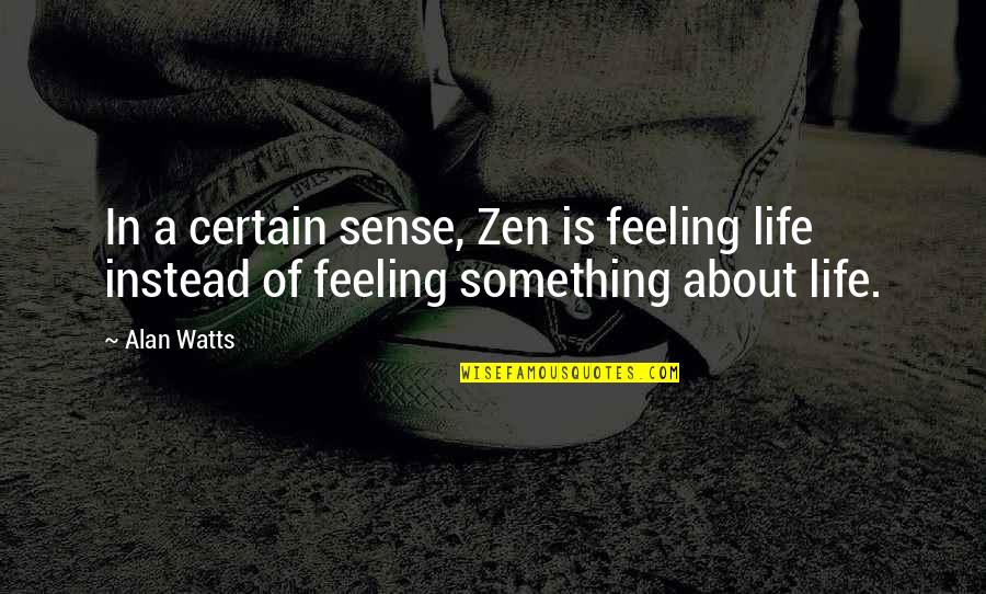 Life Alan Watts Quotes By Alan Watts: In a certain sense, Zen is feeling life