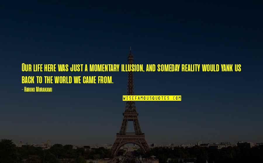 Life Alan Watts Quotes By Haruki Murakami: Our life here was just a momentary illusion,