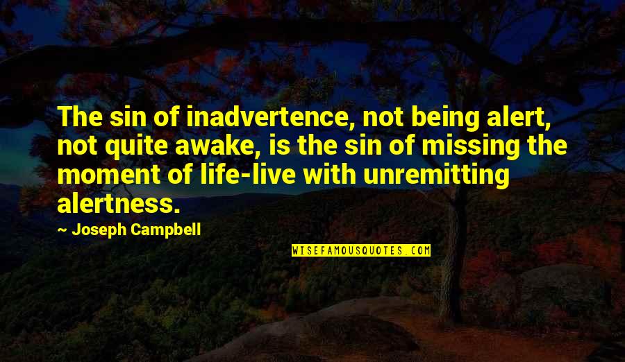 Life Alert Quotes By Joseph Campbell: The sin of inadvertence, not being alert, not