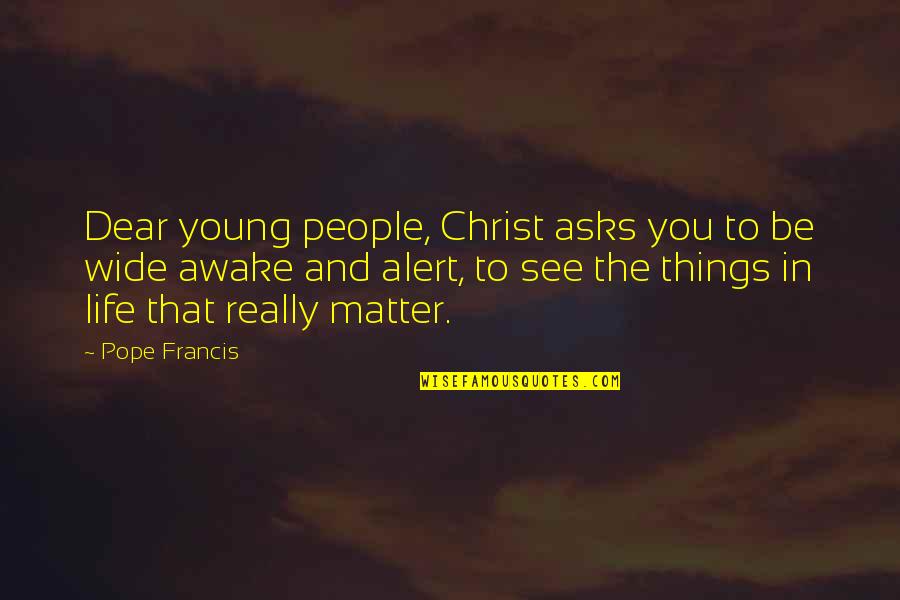 Life Alert Quotes By Pope Francis: Dear young people, Christ asks you to be