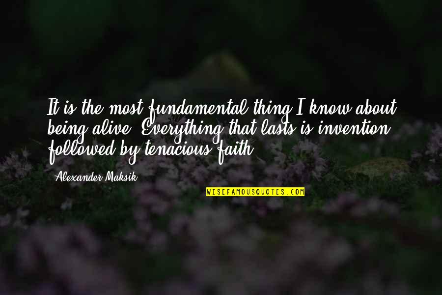 Life Alive Quotes By Alexander Maksik: It is the most fundamental thing I know