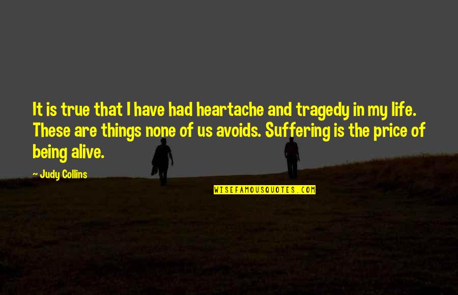 Life Alive Quotes By Judy Collins: It is true that I have had heartache