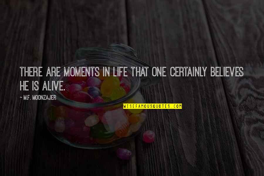 Life Alive Quotes By M.F. Moonzajer: There are moments in life that one certainly