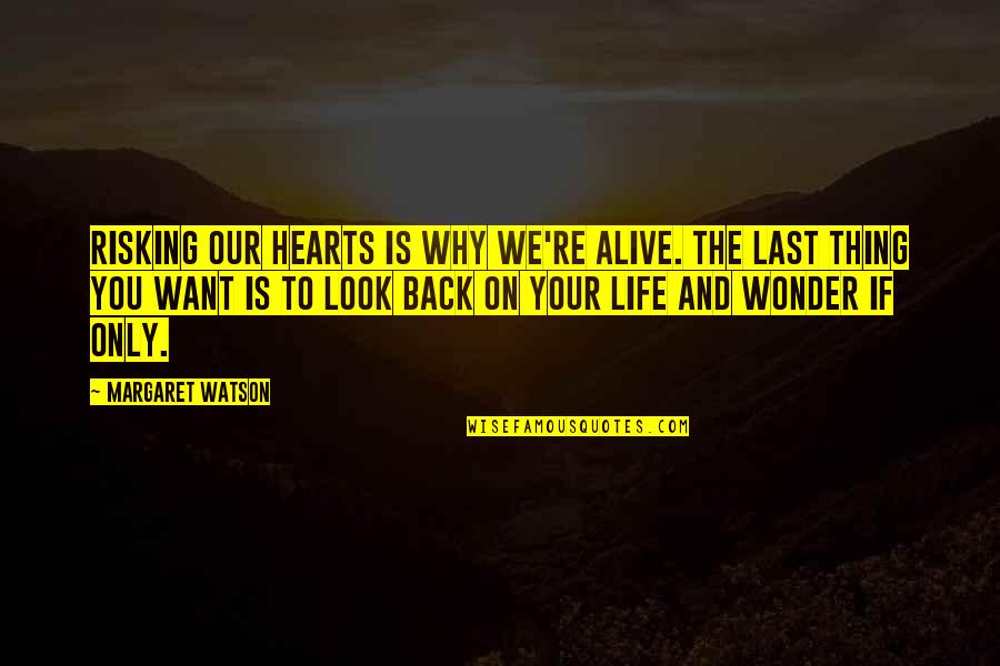 Life Alive Quotes By Margaret Watson: Risking our hearts is why we're alive. The