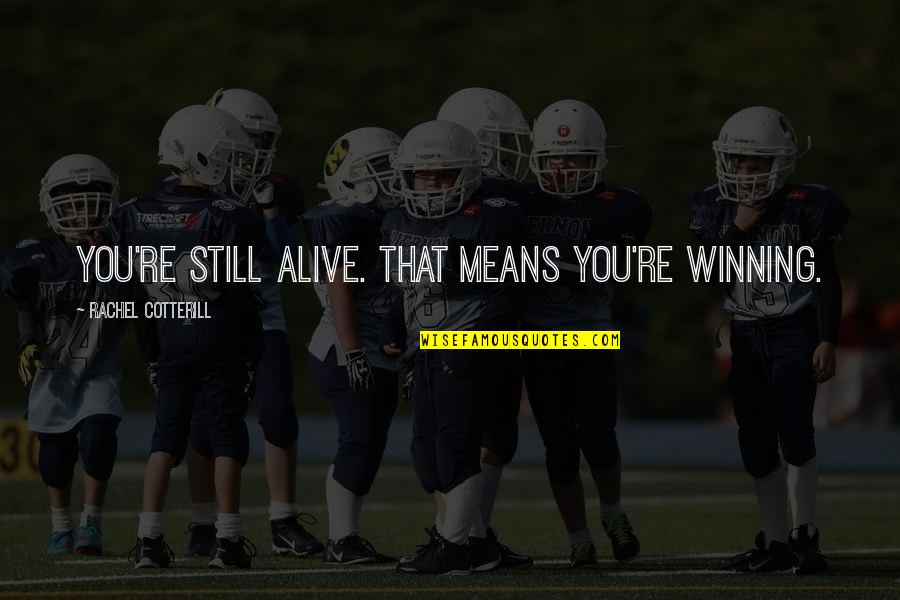 Life Alive Quotes By Rachel Cotterill: You're still alive. That means you're winning.