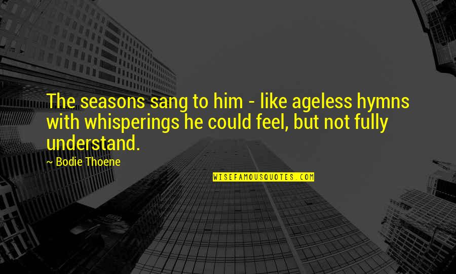 Life Allegheny Quotes By Bodie Thoene: The seasons sang to him - like ageless