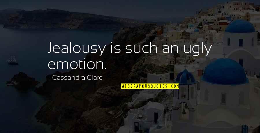 Life Allegheny Quotes By Cassandra Clare: Jealousy is such an ugly emotion.