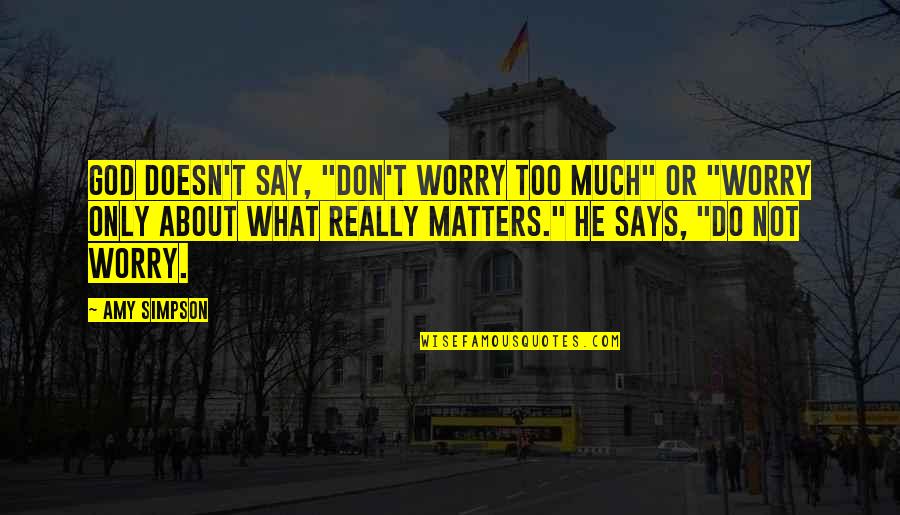 Life Along The Hudson Quotes By Amy Simpson: God doesn't say, "Don't worry too much" or