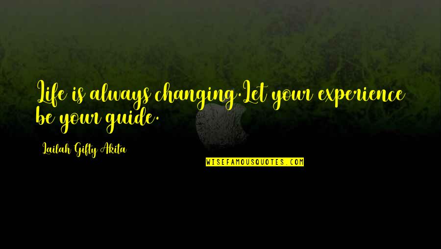 Life Always Changing Quotes By Lailah Gifty Akita: Life is always changing.Let your experience be your