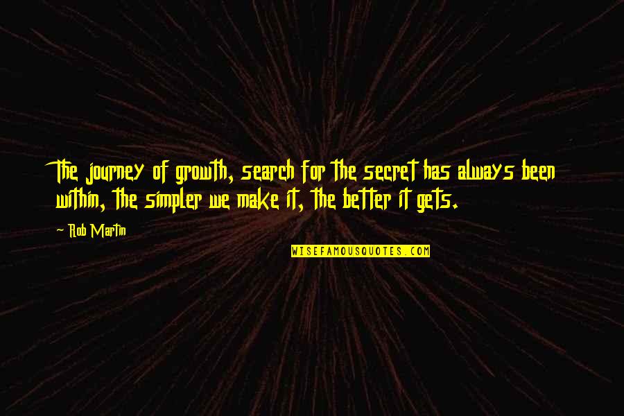 Life Always Gets Better Quotes By Rob Martin: The journey of growth, search for the secret