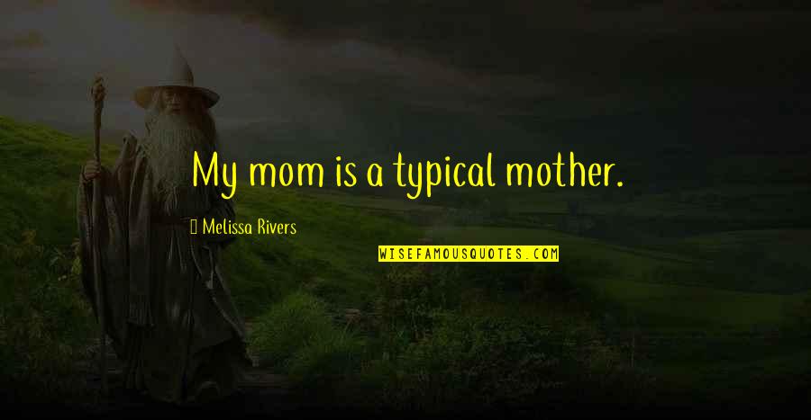 Life Always Gives A Second Chance Quotes By Melissa Rivers: My mom is a typical mother.