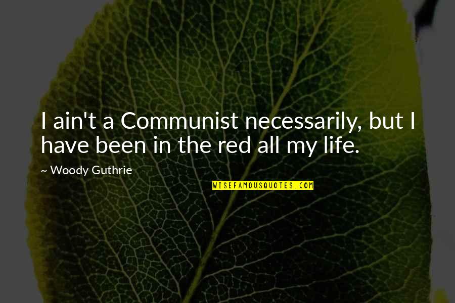 Life Always Gives A Second Chance Quotes By Woody Guthrie: I ain't a Communist necessarily, but I have