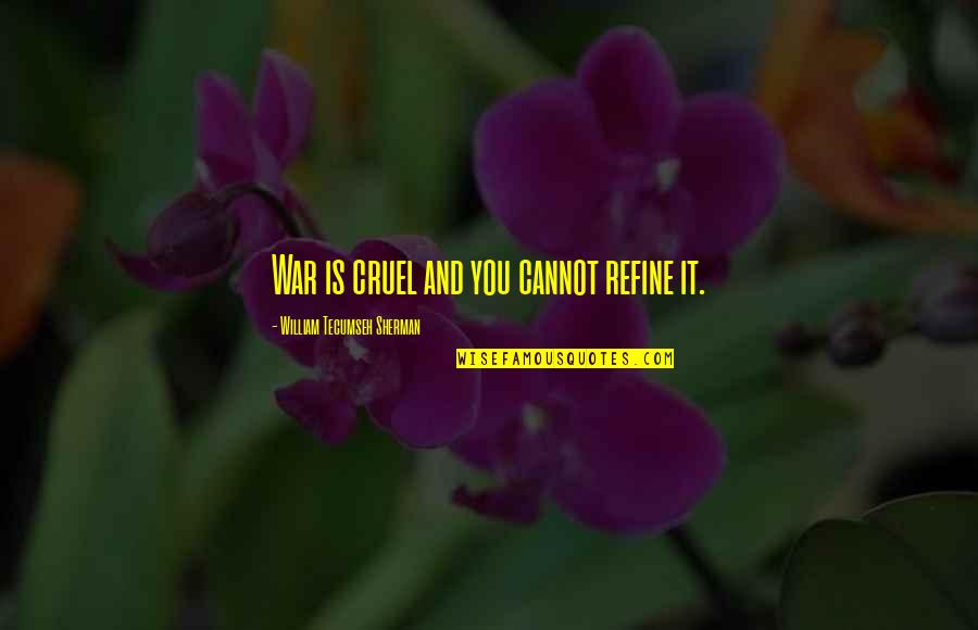 Life Always Offers You A Second Chance Quotes By William Tecumseh Sherman: War is cruel and you cannot refine it. Life Always Offers You A Second Chance Quotes By William Tecumseh Sherman: War is cruel and you cannot refine it.