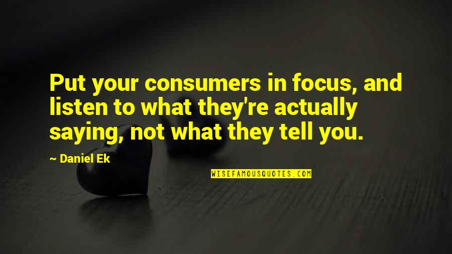 Life Amazon Quotes By Daniel Ek: Put your consumers in focus, and listen to