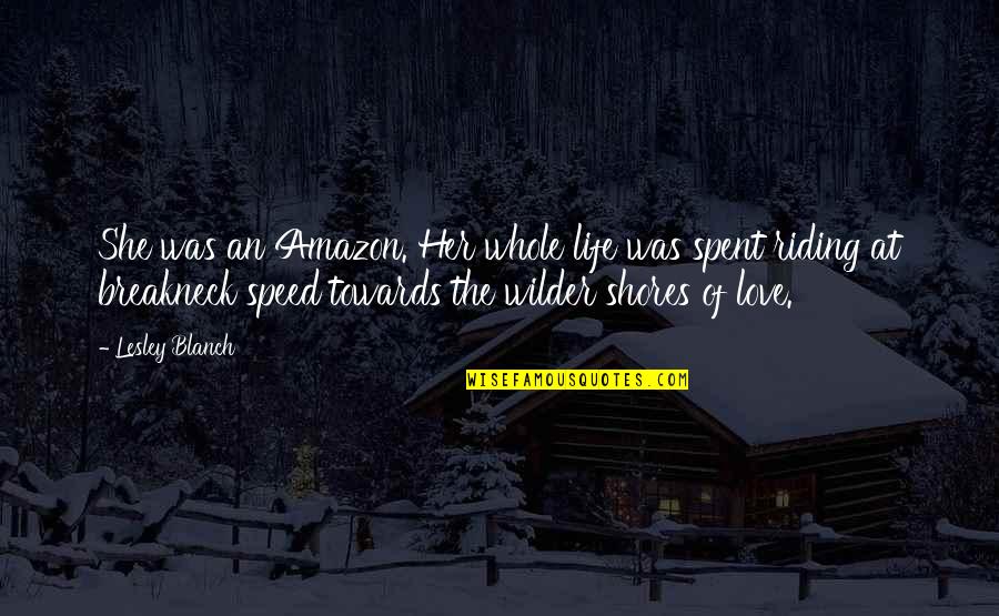 Life Amazon Quotes By Lesley Blanch: She was an Amazon. Her whole life was
