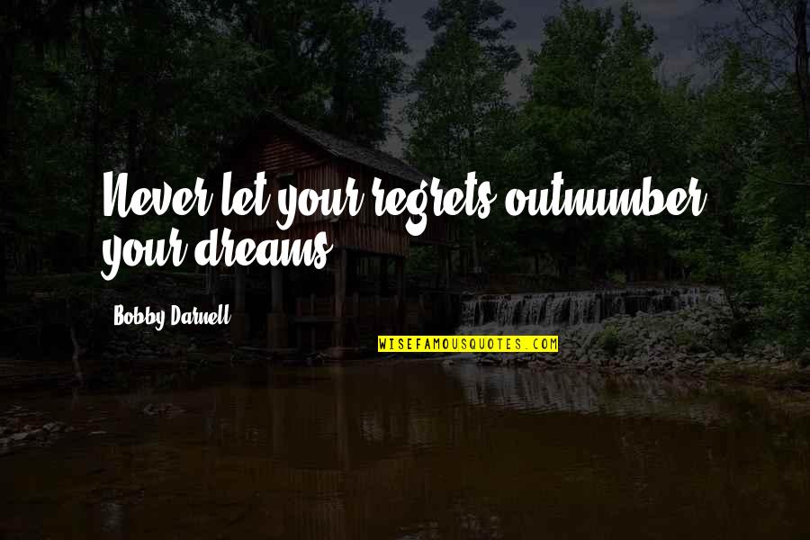 Life Ambition Quotes By Bobby Darnell: Never let your regrets outnumber your dreams