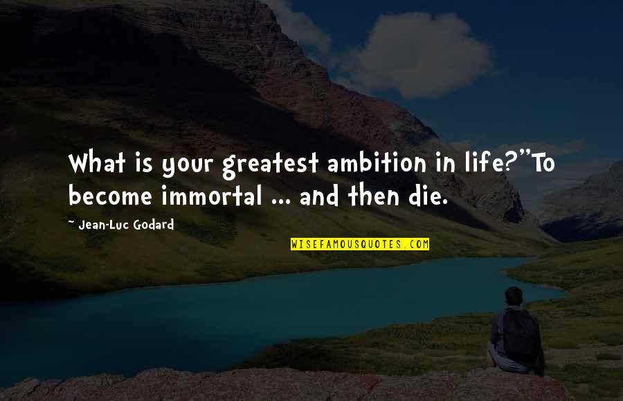Life Ambition Quotes By Jean-Luc Godard: What is your greatest ambition in life?''To become