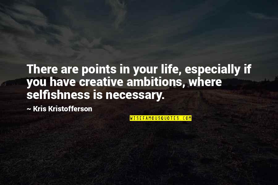 Life Ambition Quotes By Kris Kristofferson: There are points in your life, especially if
