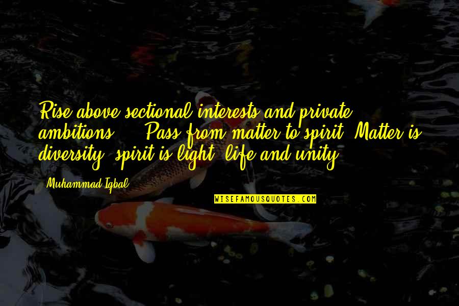 Life Ambition Quotes By Muhammad Iqbal: Rise above sectional interests and private ambitions ...