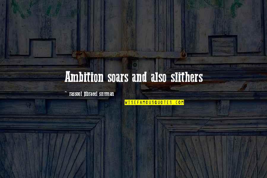 Life Ambition Quotes By Rassool Jibraeel Snyman: Ambition soars and also slithers