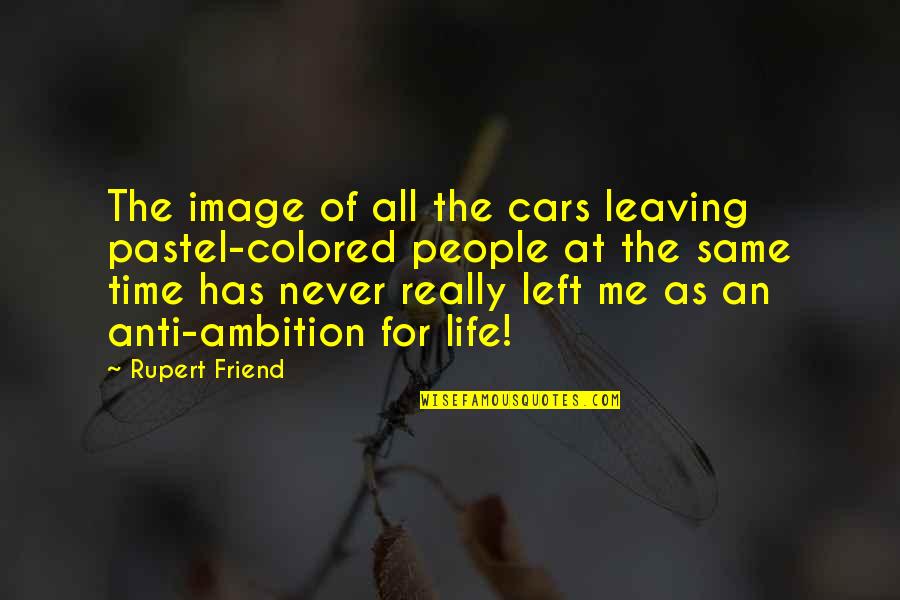 Life Ambition Quotes By Rupert Friend: The image of all the cars leaving pastel-colored