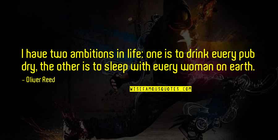 Life Ambitions Quotes By Oliver Reed: I have two ambitions in life: one is