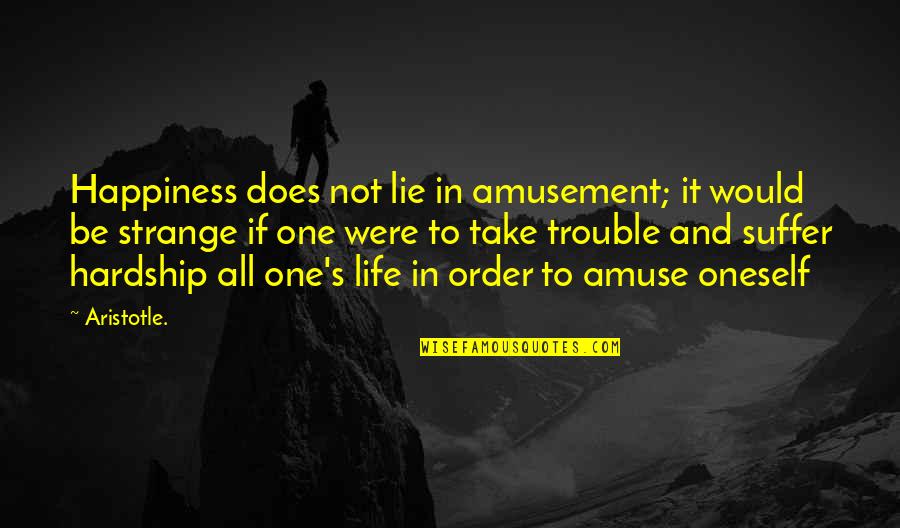 Life Amusement Quotes By Aristotle.: Happiness does not lie in amusement; it would Life Amusement Quotes By Aristotle.: Happiness does not lie in amusement; it would