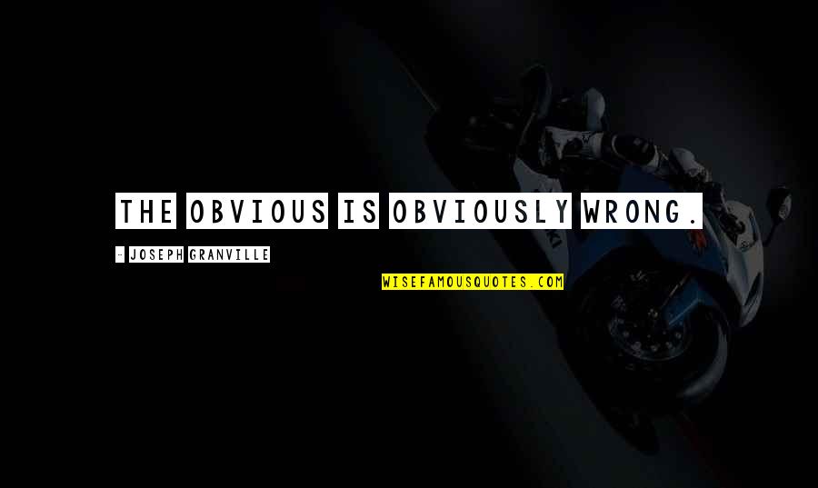 Life Amusement Quotes By Joseph Granville: The obvious is obviously wrong. Life Amusement Quotes By Joseph Granville: The obvious is obviously wrong.