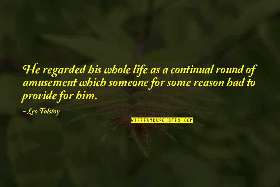Life Amusement Quotes By Leo Tolstoy: He regarded his whole life as a continual Life Amusement Quotes By Leo Tolstoy: He regarded his whole life as a continual