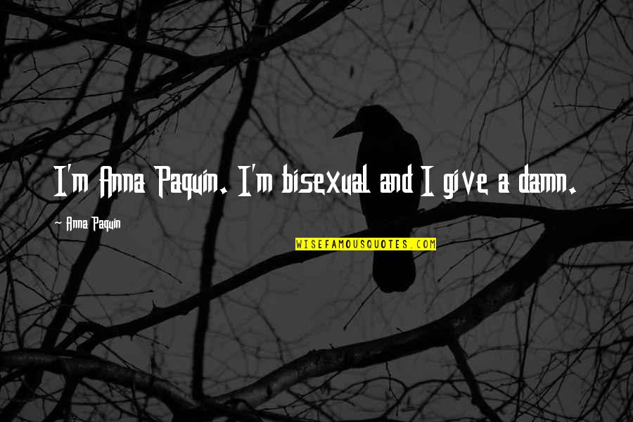 Life Analogies Quotes By Anna Paquin: I'm Anna Paquin. I'm bisexual and I give Life Analogies Quotes By Anna Paquin: I'm Anna Paquin. I'm bisexual and I give