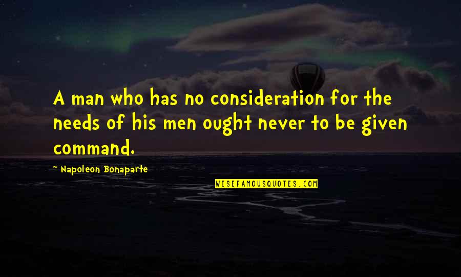 Life Analogies Quotes By Napoleon Bonaparte: A man who has no consideration for the Life Analogies Quotes By Napoleon Bonaparte: A man who has no consideration for the
