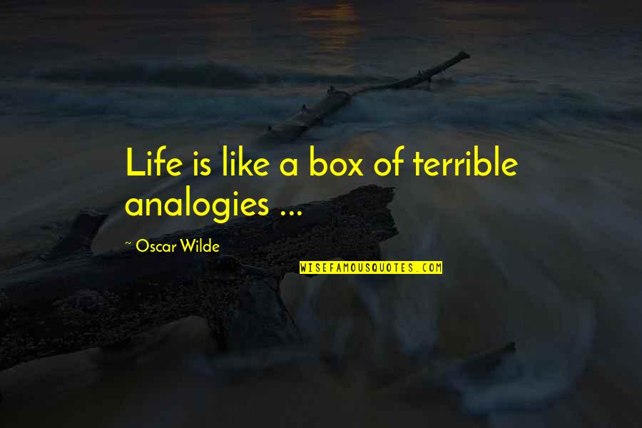 Life Analogies Quotes By Oscar Wilde: Life is like a box of terrible analogies Life Analogies Quotes By Oscar Wilde: Life is like a box of terrible analogies