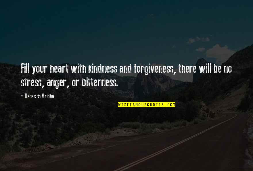 Life And Anger Quotes By Debasish Mridha: Fill your heart with kindness and forgiveness, there