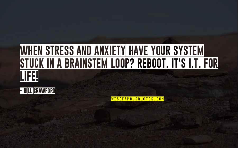 Life And Anxiety Quotes By Bill Crawford: When stress and anxiety have your system stuck