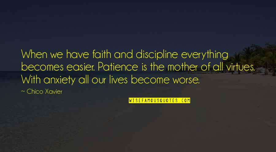 Life And Anxiety Quotes By Chico Xavier: When we have faith and discipline everything becomes