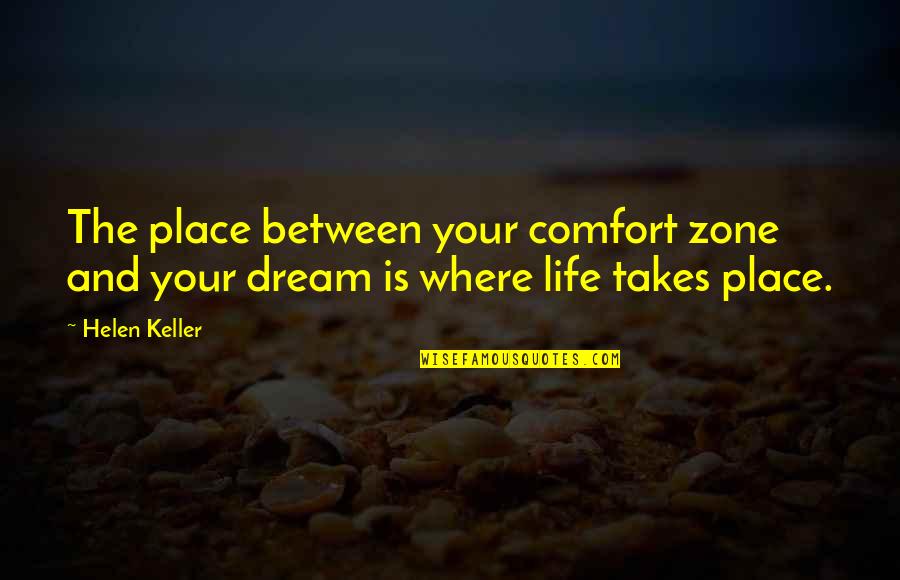 Life And Anxiety Quotes By Helen Keller: The place between your comfort zone and your