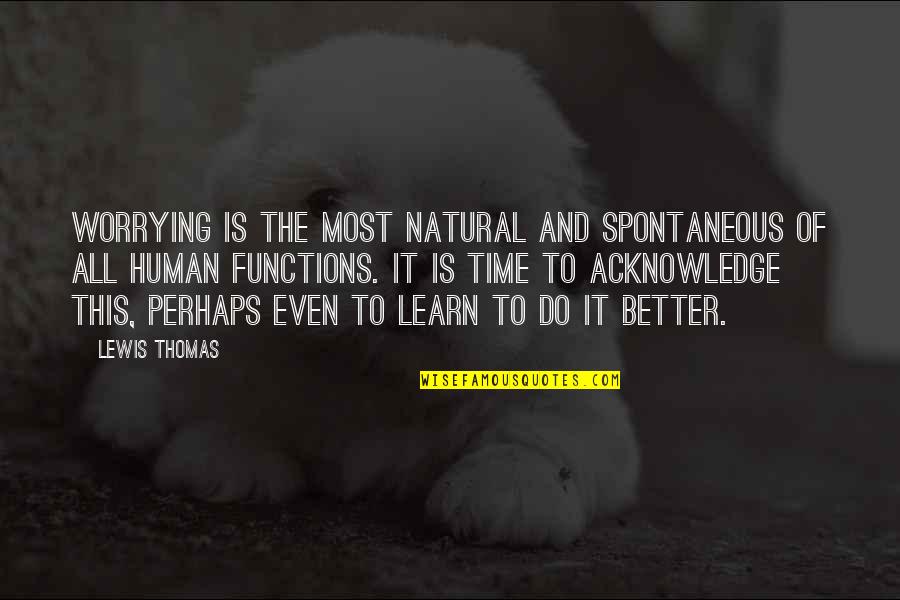 Life And Anxiety Quotes By Lewis Thomas: Worrying is the most natural and spontaneous of