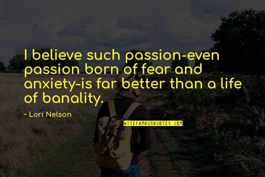 Life And Anxiety Quotes By Lori Nelson: I believe such passion-even passion born of fear
