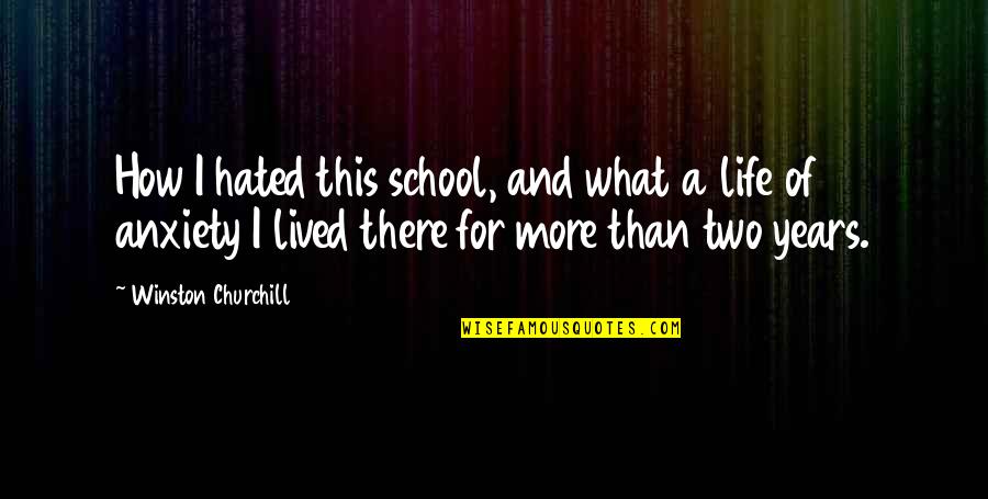 Life And Anxiety Quotes By Winston Churchill: How I hated this school, and what a