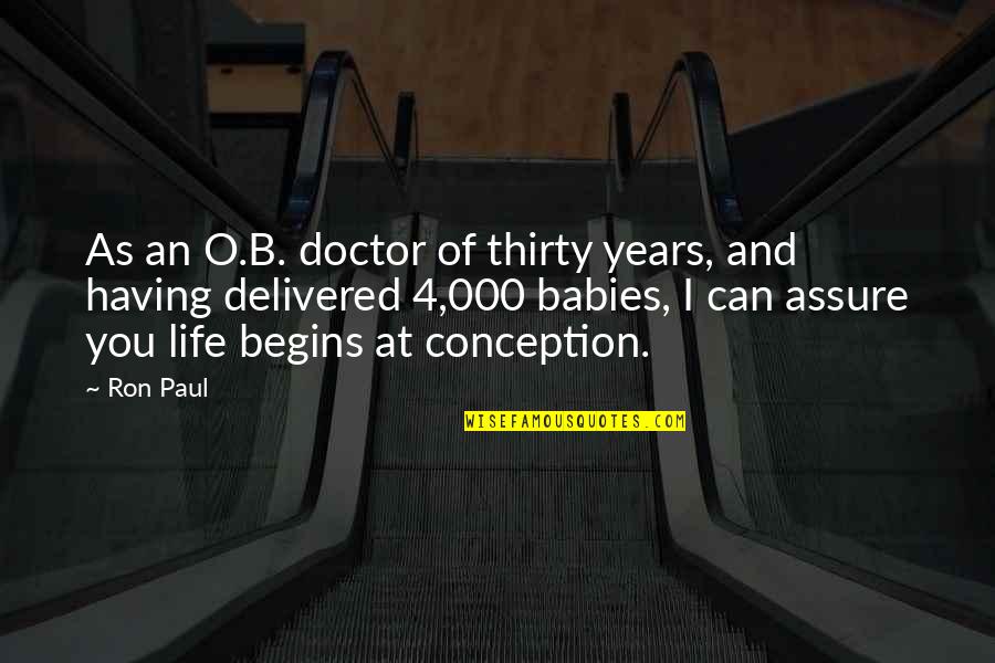 Life And Babies Quotes By Ron Paul: As an O.B. doctor of thirty years, and Life And Babies Quotes By Ron Paul: As an O.B. doctor of thirty years, and