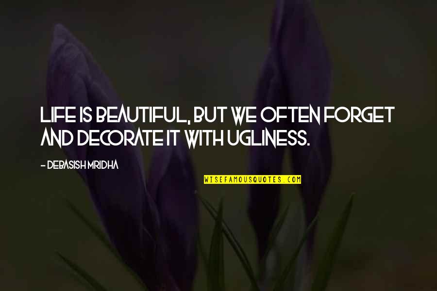 Life And Beautiful Quotes By Debasish Mridha: Life is beautiful, but we often forget and