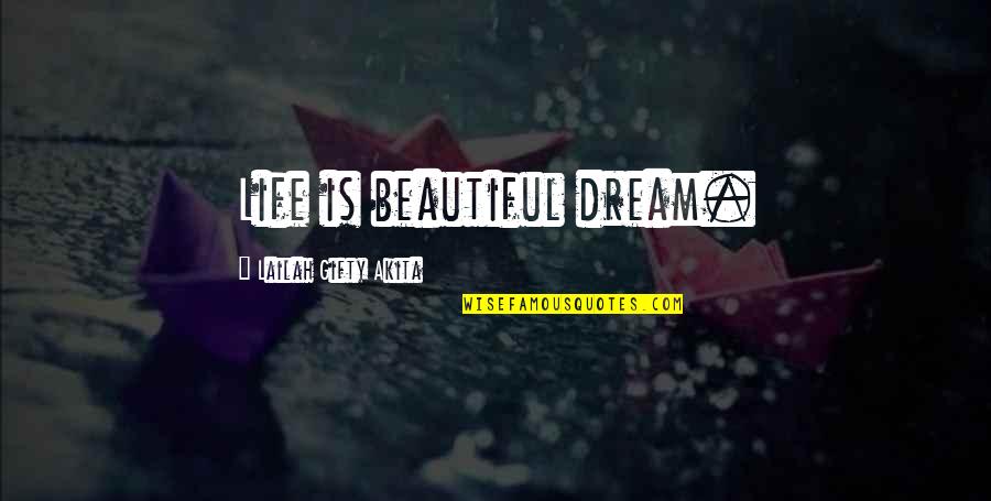 Life And Beautiful Quotes By Lailah Gifty Akita: Life is beautiful dream.